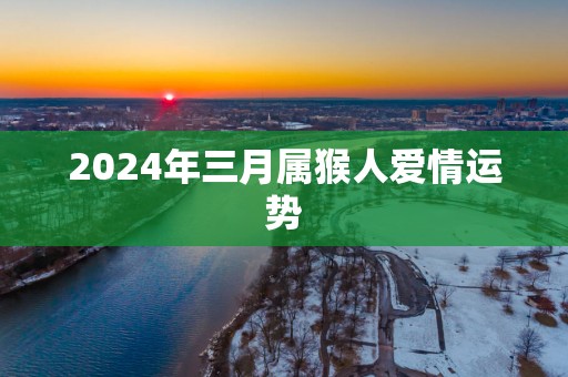 2025年三月属猴人爱情运势