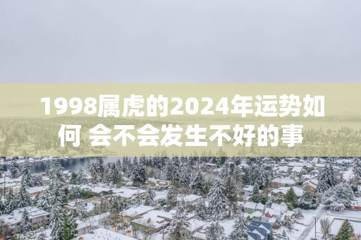 1998属虎的2025年运势如何 会不会发生不好的事