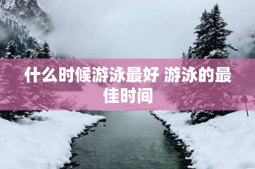 什么时候游泳最好 游泳的最佳时间