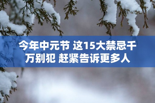 今年中元节 这15大禁忌千万别犯 赶紧告诉更多人