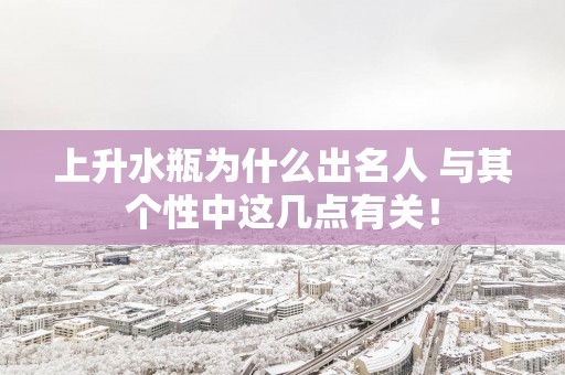 上升水瓶为什么出名人 与其个性中这几点有关！