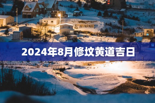 2025年8月修坟黄道吉日
