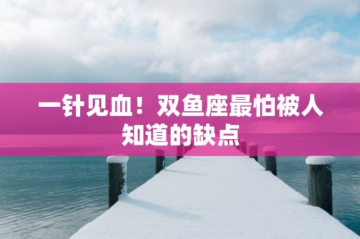 一针见血！双鱼座最怕被人知道的缺点