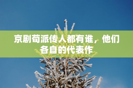 京剧荀派传人都有谁，他们各自的代表作