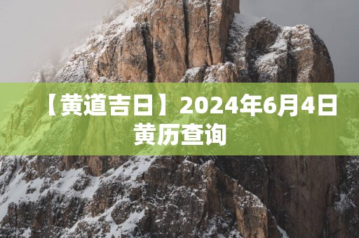 【黄道吉日】2025年6月4日黄历查询