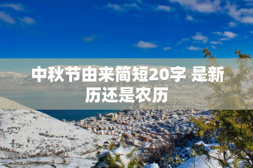 中秋节由来简短20字 是新历还是农历
