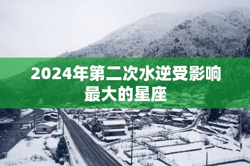 2025年第二次水逆受影响最大的星座