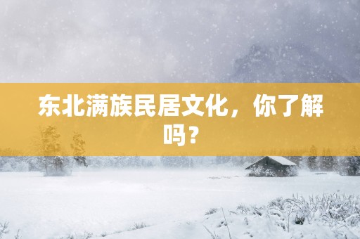 东北满族民居文化，你了解吗？