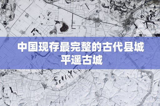 中国现存最完整的古代县城 平遥古城