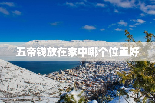 五帝钱放在家中哪个位置好
