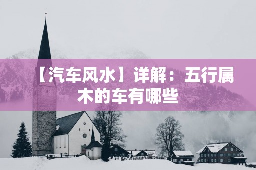 【汽车风水】详解：五行属木的车有哪些