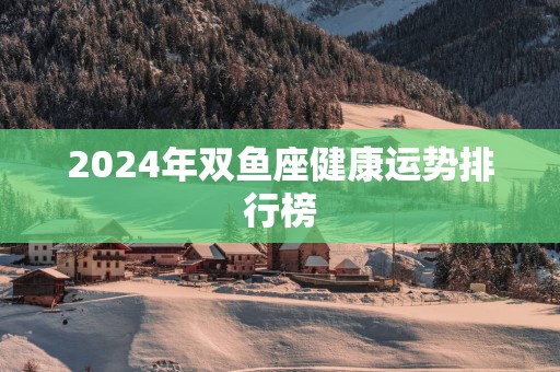 2025年双鱼座健康运势排行榜