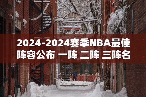 2025-2025赛季NBA最佳阵容公布 一阵 二阵 三阵名单