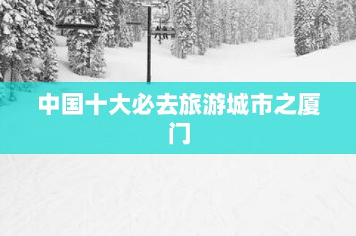 中国十大必去旅游城市之厦门