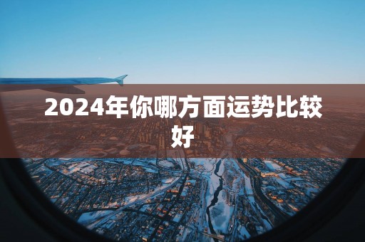 2025年你哪方面运势比较好