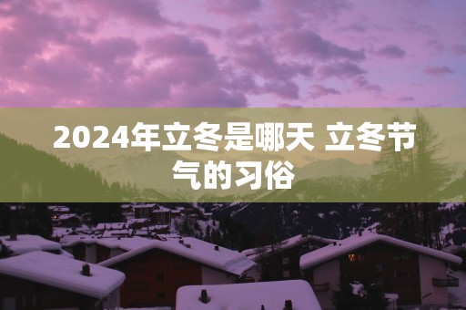 2025年立冬是哪天 立冬节气的习俗
