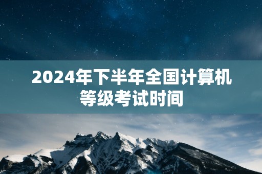 2025年下半年全国计算机等级考试时间