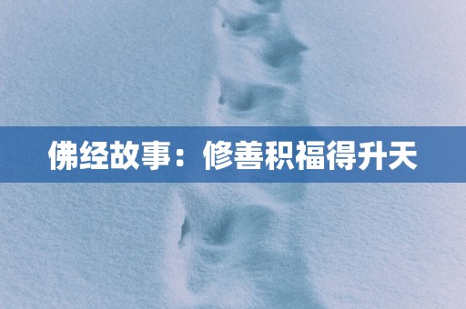 佛经故事：修善积福得升天