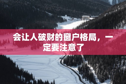 会让人破财的窗户格局，一定要注意了