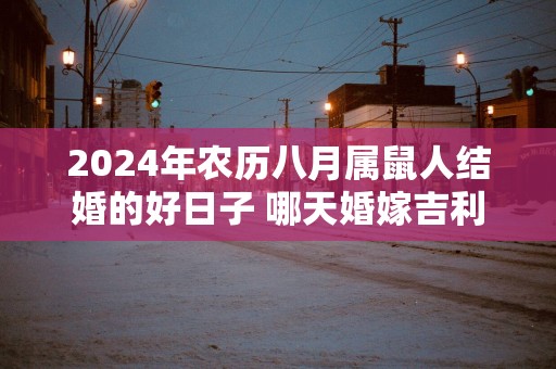 2025年农历八月属鼠人结婚的好日子 哪天婚嫁吉利