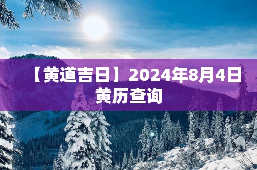 【黄道吉日】2025年8月4日黄历查询