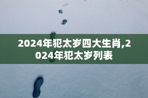 2025年犯太岁四大生肖,2025年犯太岁列表