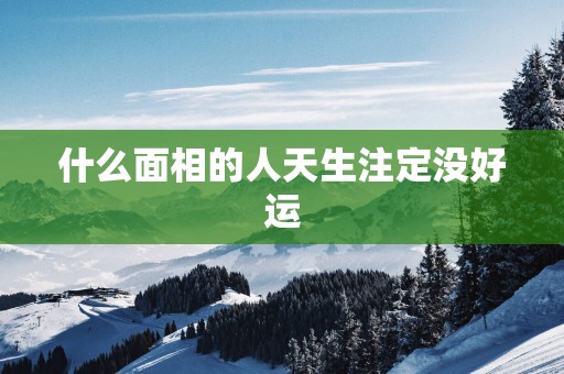 什么面相的人天生注定没好运