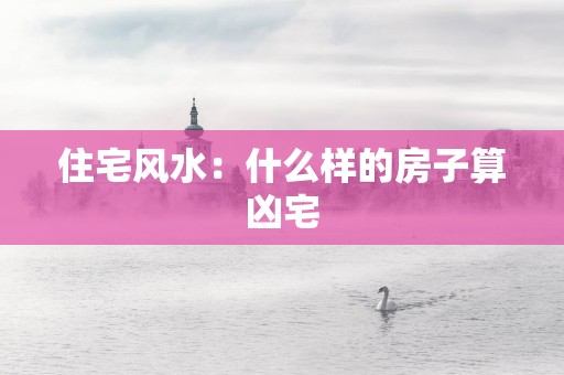 住宅风水：什么样的房子算凶宅