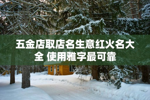 五金店取店名生意红火名大全 使用雅字最可靠