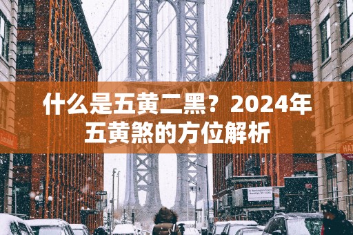 什么是五黄二黑？2025年五黄煞的方位解析
