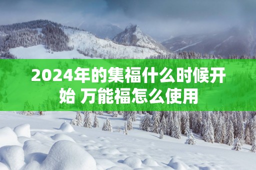 2025年的集福什么时候开始 万能福怎么使用