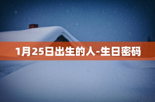 1月25日出生的人-生日密码
