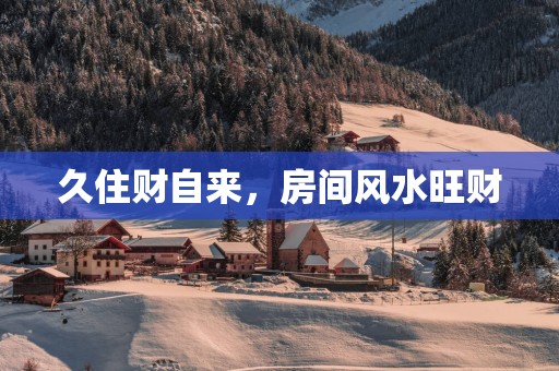 久住财自来，房间风水旺财