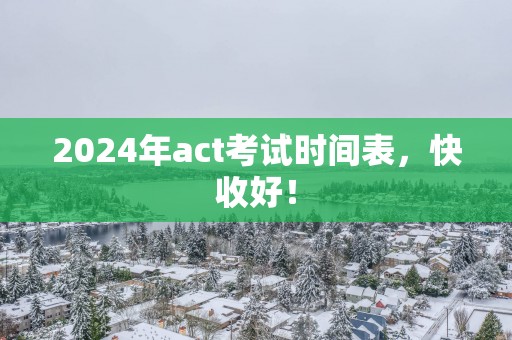2025年act考试时间表，快收好！