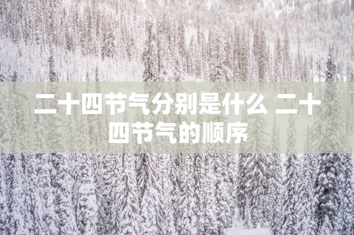 二十四节气分别是什么 二十四节气的顺序