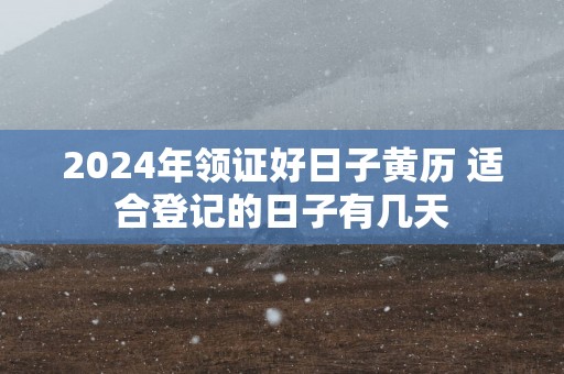 2025年领证好日子黄历 适合登记的日子有几天