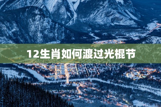 12生肖如何渡过光棍节
