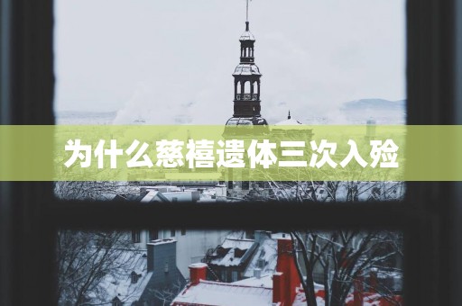 为什么慈禧遗体三次入殓