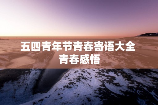 五四青年节青春寄语大全 青春感悟