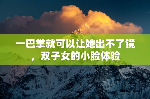 一巴掌就可以让她出不了镜，双子女的小脸体验