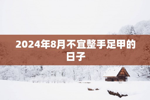 2025年8月不宜整手足甲的日子