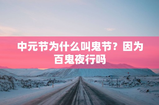中元节为什么叫鬼节？因为百鬼夜行吗