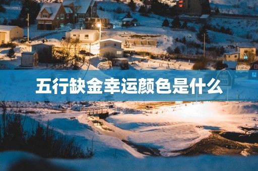 五行缺金幸运颜色是什么