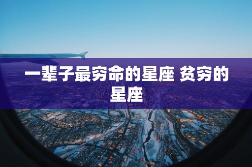 一辈子最穷命的星座 贫穷的星座