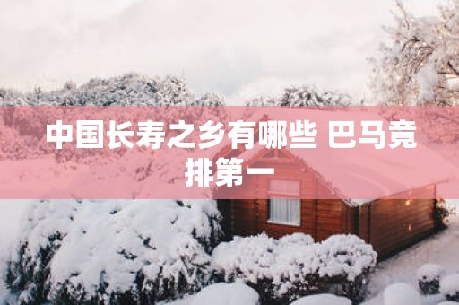 中国长寿之乡有哪些 巴马竟排第一