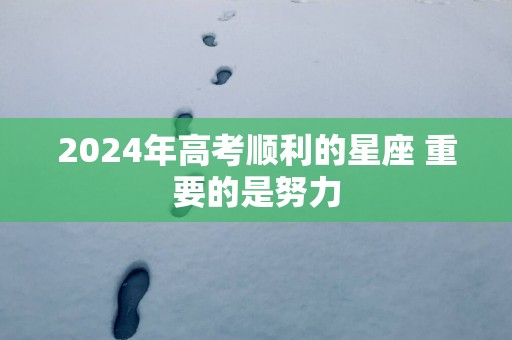 2025年高考顺利的星座 重要的是努力
