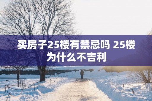 买房子25楼有禁忌吗 25楼为什么不吉利