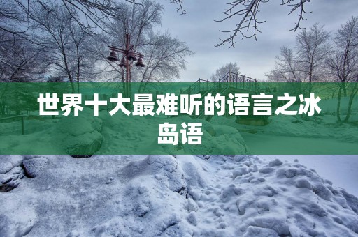 世界十大最难听的语言之冰岛语