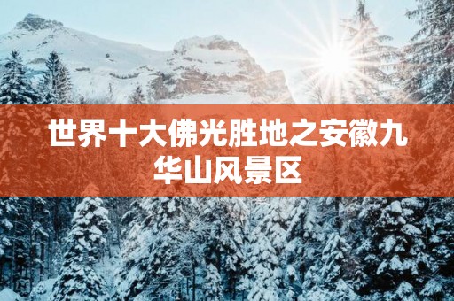 世界十大佛光胜地之安徽九华山风景区