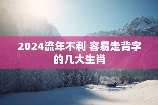 2025流年不利 容易走背字的几大生肖